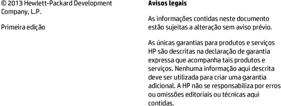 Primeira edição Avisos legais As informações contidas neste documento estão sujeitas a alteração sem aviso prévio.