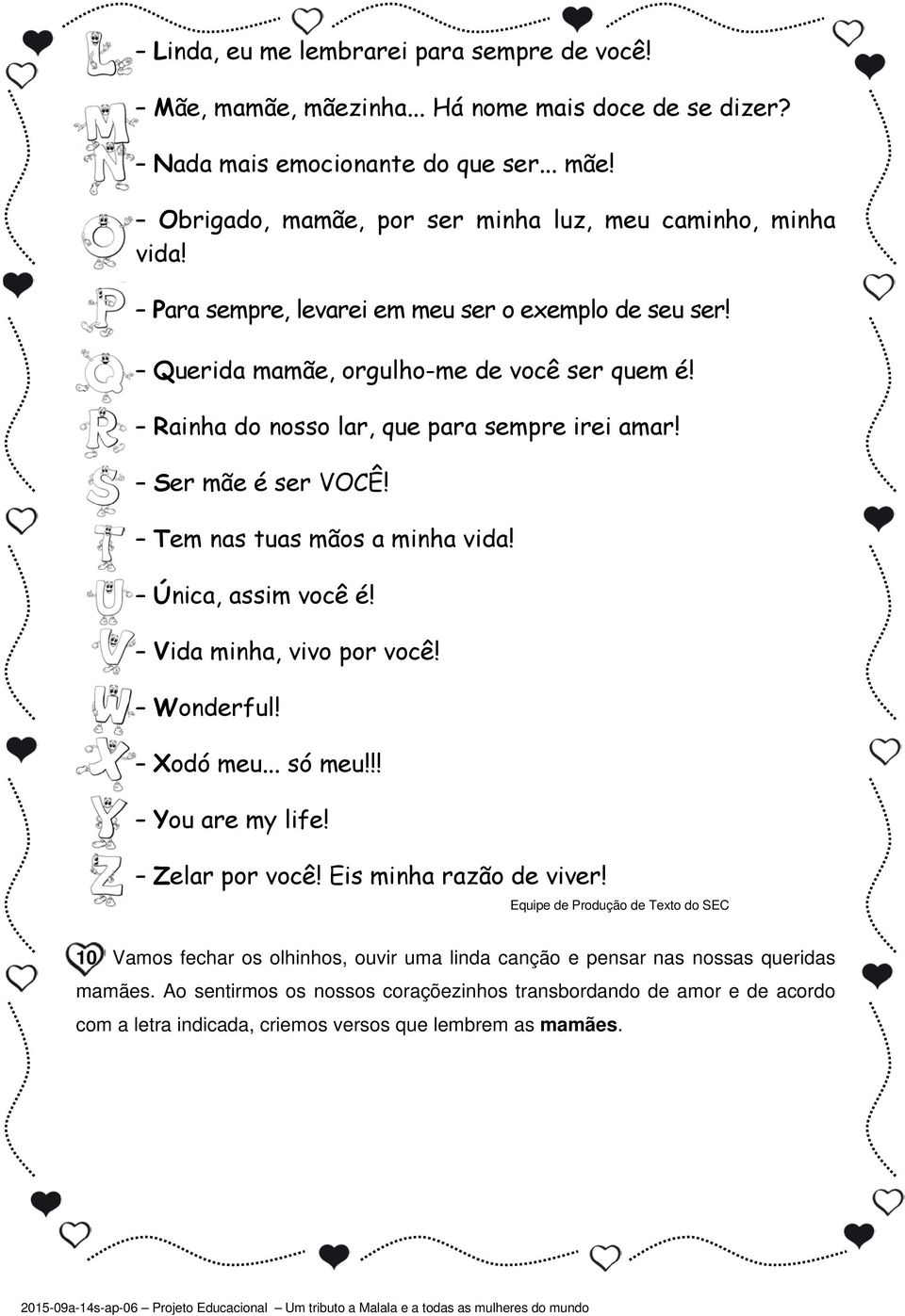 Única, assim você é! Vida minha, vivo por você! Wonderful! Xodó meu... só meu!!! You are my life! Zelar por você! Eis minha razão de viver!