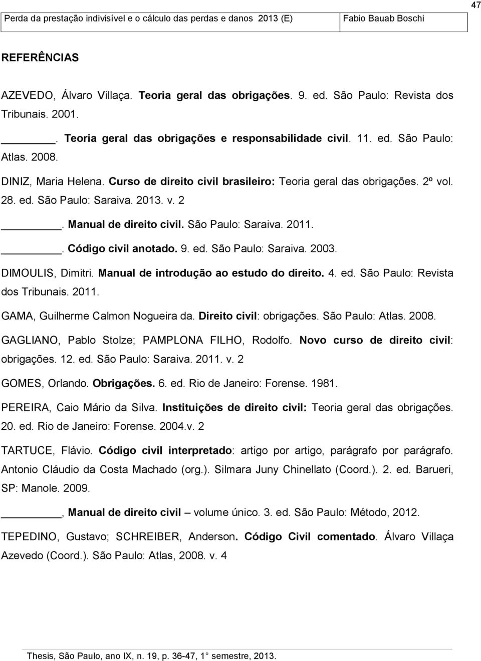. Código civil anotado. 9. ed. São Paulo: Saraiva. 2003. DIMOULIS, Dimitri. Manual de introdução ao estudo do direito. 4. ed. São Paulo: Revista dos Tribunais. 2011.