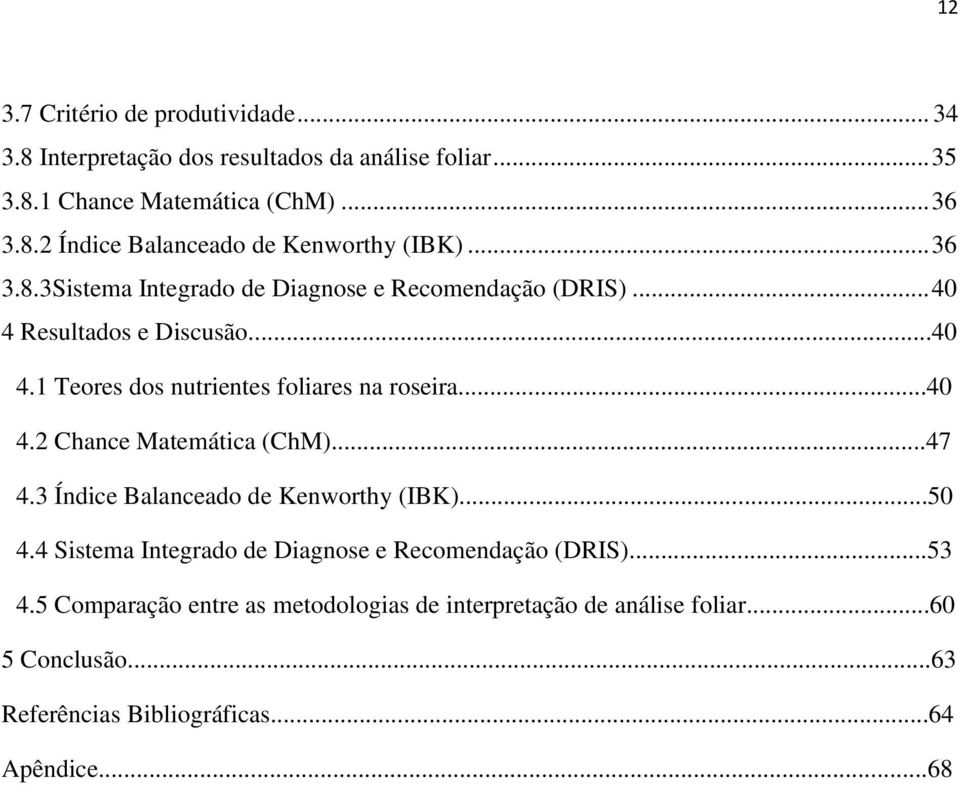 ..47 4.3 Índice Balanceado de Kenworthy (IBK)...50 4.4 Sistema Integrado de Diagnose e Recomendação (DRIS)...53 4.