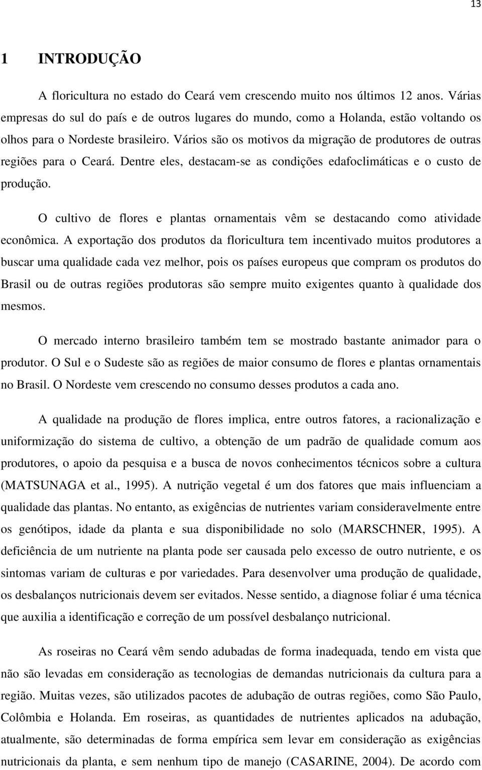 Vários são os motivos da migração de produtores de outras regiões para o Ceará. Dentre eles, destacam-se as condições edafoclimáticas e o custo de produção.