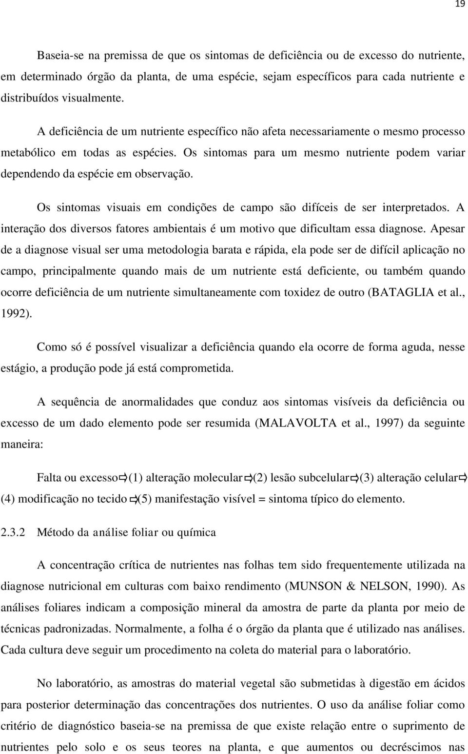 Os sintomas para um mesmo nutriente podem variar dependendo da espécie em observação. Os sintomas visuais em condições de campo são difíceis de ser interpretados.