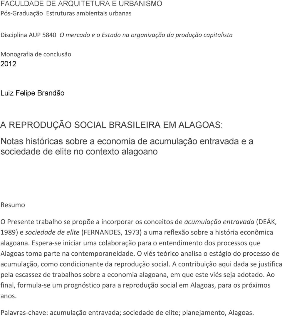 incorporar os conceitos de acumulação entravada (DEÁK, 1989) e sociedade de elite (FERNANDES, 1973) a uma reflexão sobre a história econômica alagoana.