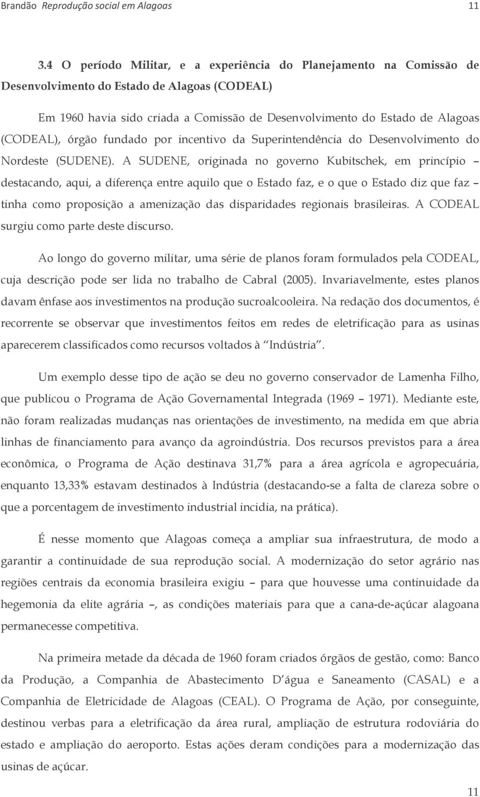 (CODEAL), órgão fundado por incentivo da Superintendência do Desenvolvimento do Nordeste (SUDENE).