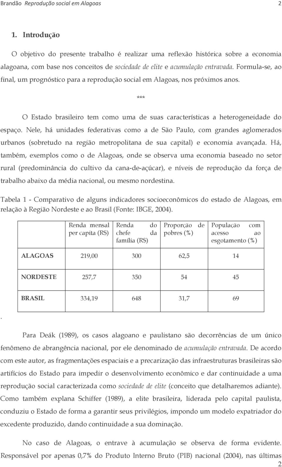 Formula-se, ao final, um prognóstico para a reprodução social em Alagoas, nos próximos anos. *** O Estado brasileiro tem como uma de suas características a heterogeneidade do espaço.