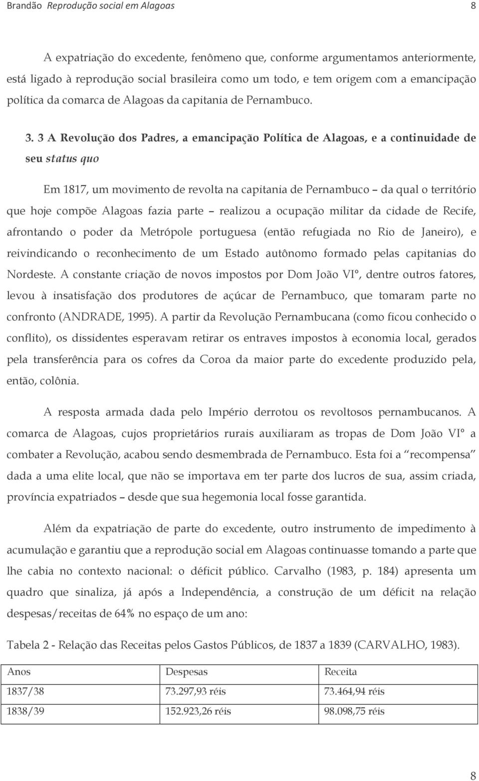 3 A Revolução dos Padres, a emancipação Política de Alagoas, e a continuidade de seu status quo Em 1817, um movimento de revolta na capitania de Pernambuco da qual o território que hoje compõe