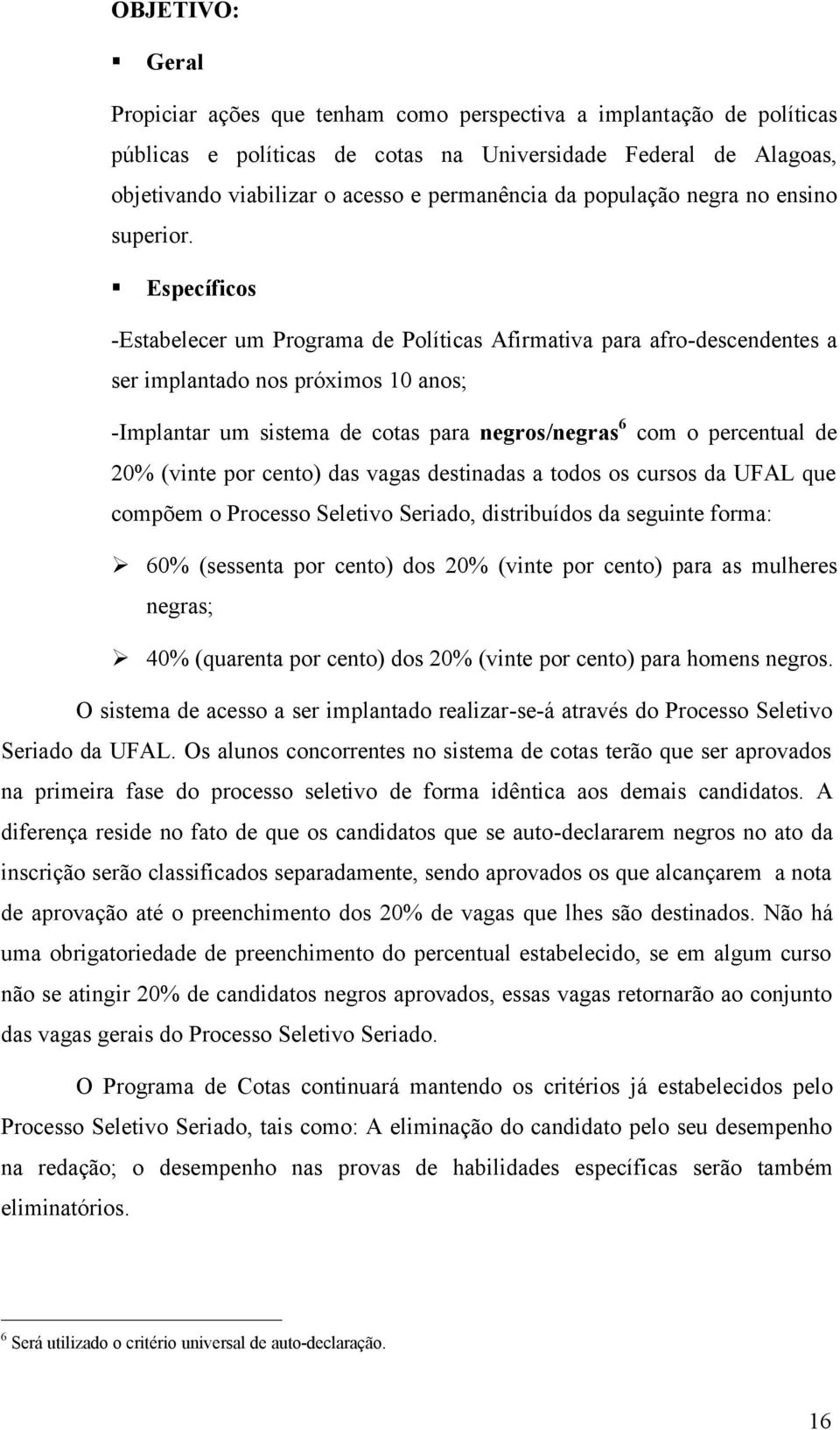 Específicos -Estabelecer um Programa de Políticas Afirmativa para afro-descendentes a ser implantado nos próximos 10 anos; -Implantar um sistema de cotas para negros/negras 6 com o percentual de 20%