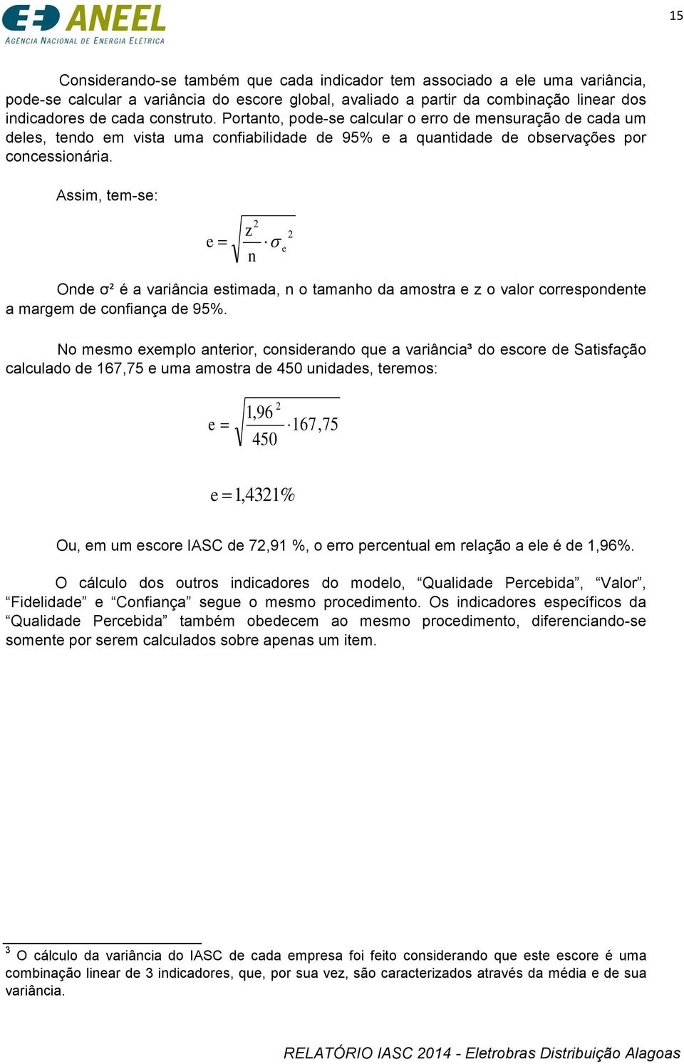 Assim, tem-se: e 2 z n 2 e Onde σ² é a variância estimada, n o tamanho da amostra e z o valor correspondente a margem de confiança de 95%.