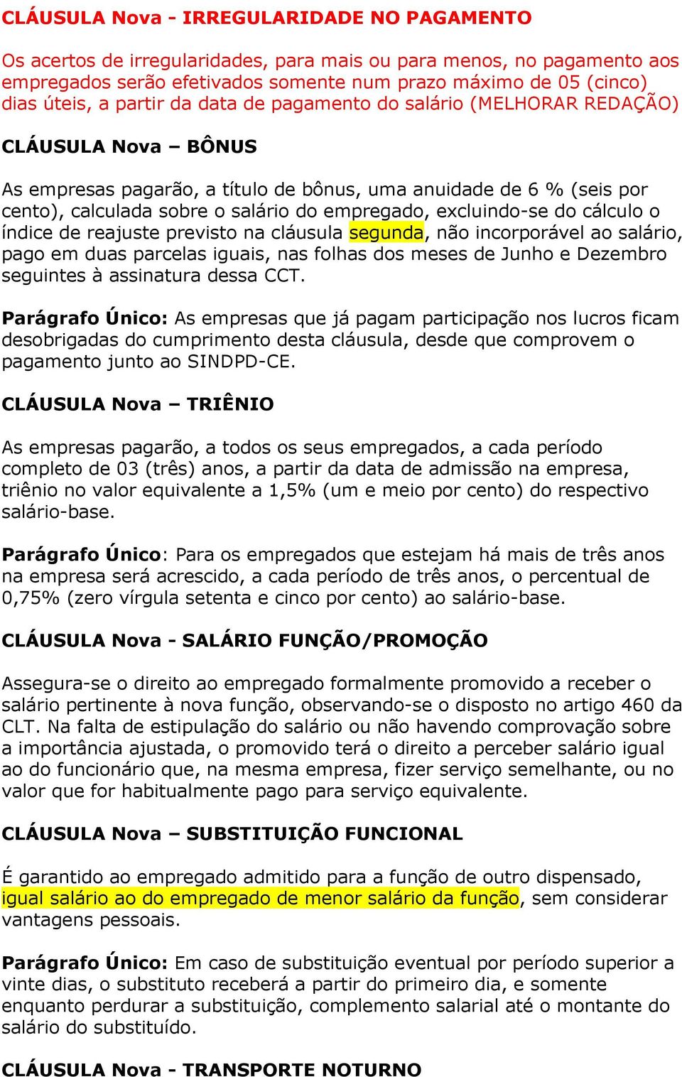 excluindo-se do cálculo o índice de reajuste previsto na cláusula segunda, não incorporável ao salário, pago em duas parcelas iguais, nas folhas dos meses de Junho e Dezembro seguintes à assinatura