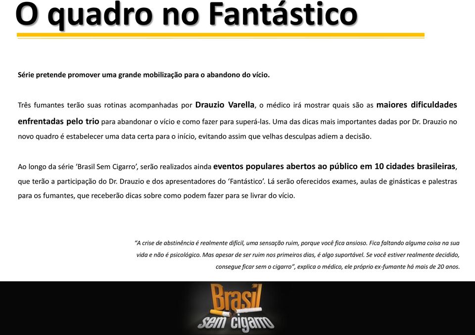 Uma das dicas mais importantes dadas por Dr. Drauzio no novo quadro é estabelecer uma data certa para o início, evitando assim que velhas desculpas adiem a decisão.