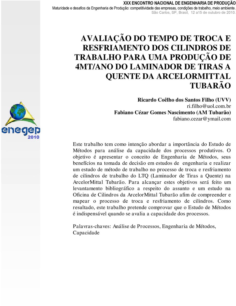 AVALIAÇÃO DO TEMPO DE TROCA E RESFRIAMENTO DOS CILINDROS DE TRABALHO PARA UMA PRODUÇÃO DE 4MT/ANO DO LAMINADOR DE TIRAS A QUENTE DA ARCELORMITTAL TUBARÃO Ricardo Coêlho dos Santos Filho (UVV) ri.