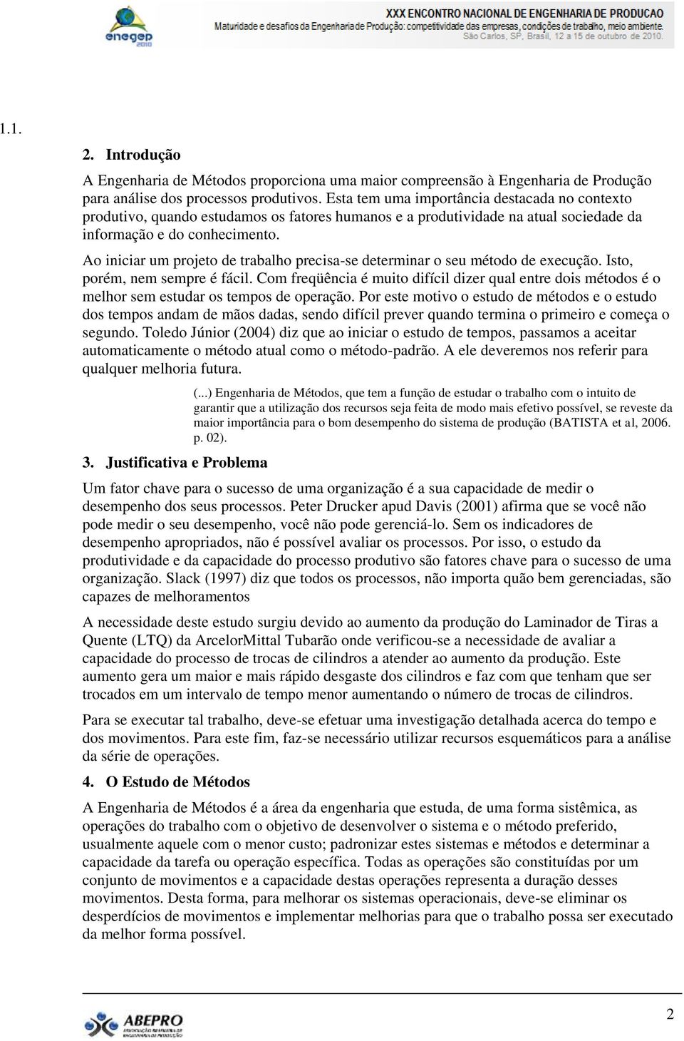 Ao iniciar um projeto de trabalho precisa-se determinar o seu método de execução. Isto, porém, nem sempre é fácil.