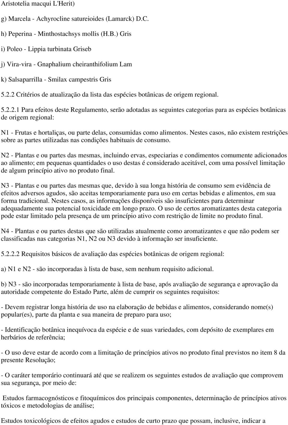 2 Critérios de atualização da lista das espécies botânicas de origem regional. 5.2.2.1 Para efeitos deste Regulamento, serão adotadas as seguintes categorias para as espécies botânicas de origem regional: N1 - Frutas e hortaliças, ou parte delas, consumidas como alimentos.