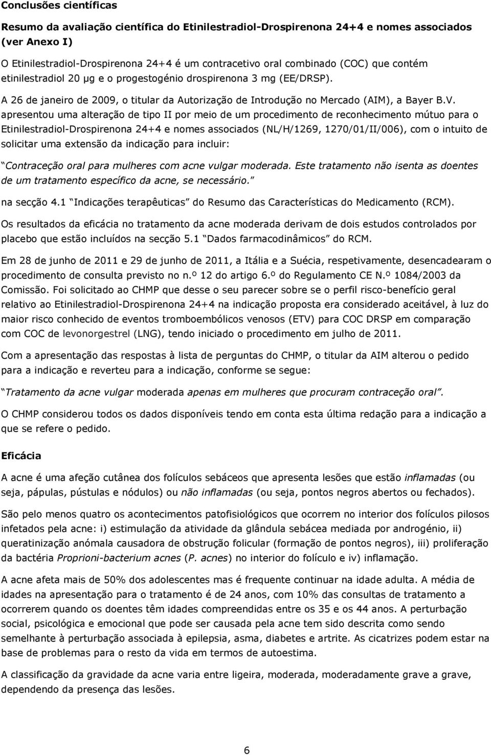 apresentou uma alteração de tipo II por meio de um procedimento de reconhecimento mútuo para o Etinilestradiol-Drospirenona 24+4 e nomes associados (NL/H/1269, 1270/01/II/006), com o intuito de