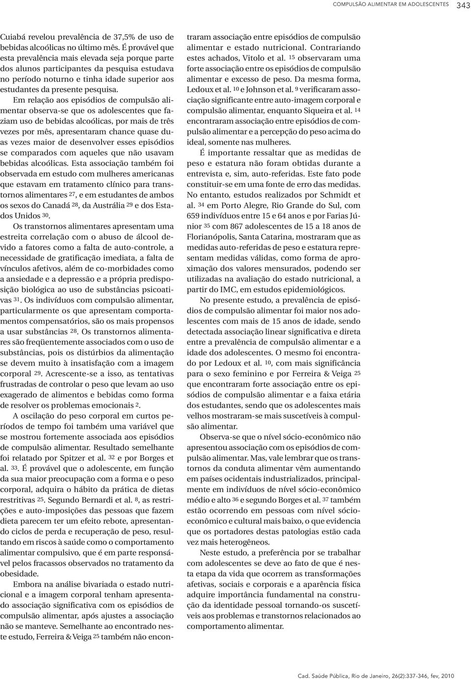 Em relação aos episódios de compulsão alimentar observa-se que os adolescentes que faziam uso de bebidas alcoólicas, por mais de três vezes por mês, apresentaram chance quase duas vezes maior de