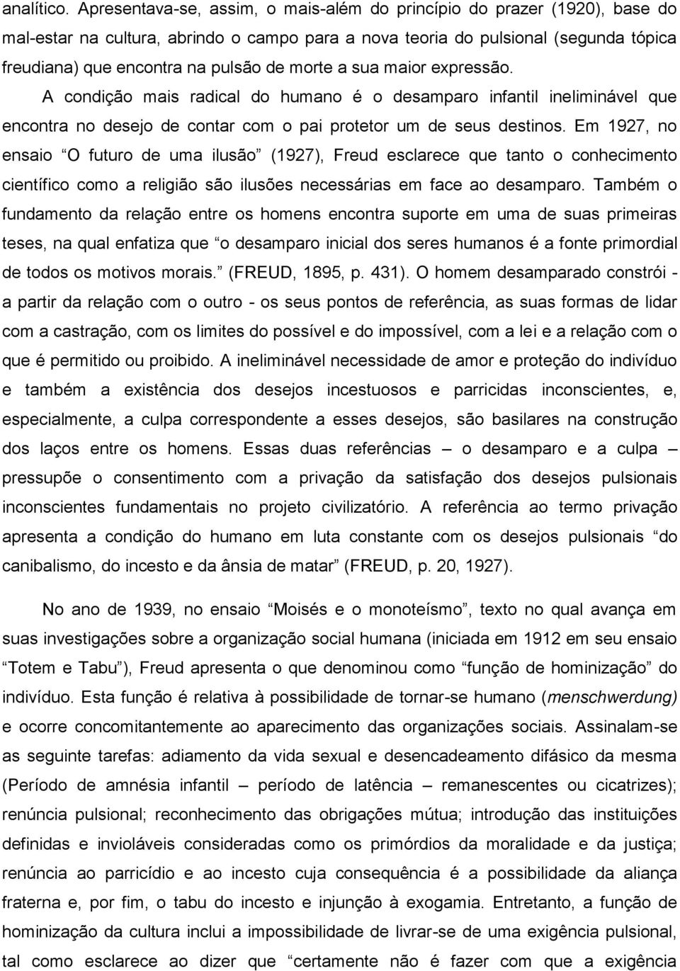 morte a sua maior expressão. A condição mais radical do humano é o desamparo infantil ineliminável que encontra no desejo de contar com o pai protetor um de seus destinos.