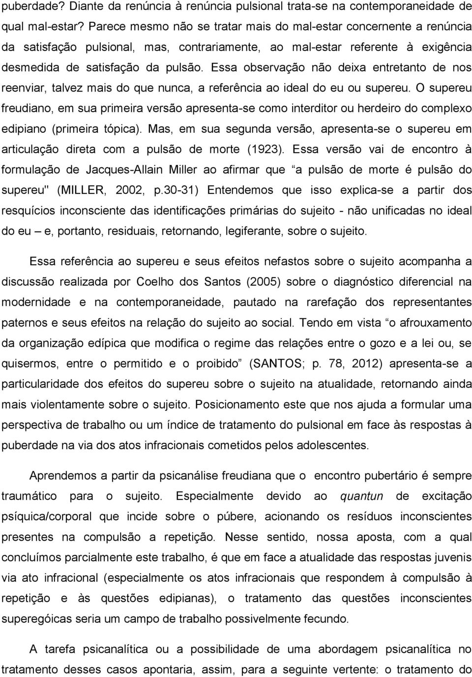 Essa observação não deixa entretanto de nos reenviar, talvez mais do que nunca, a referência ao ideal do eu ou supereu.