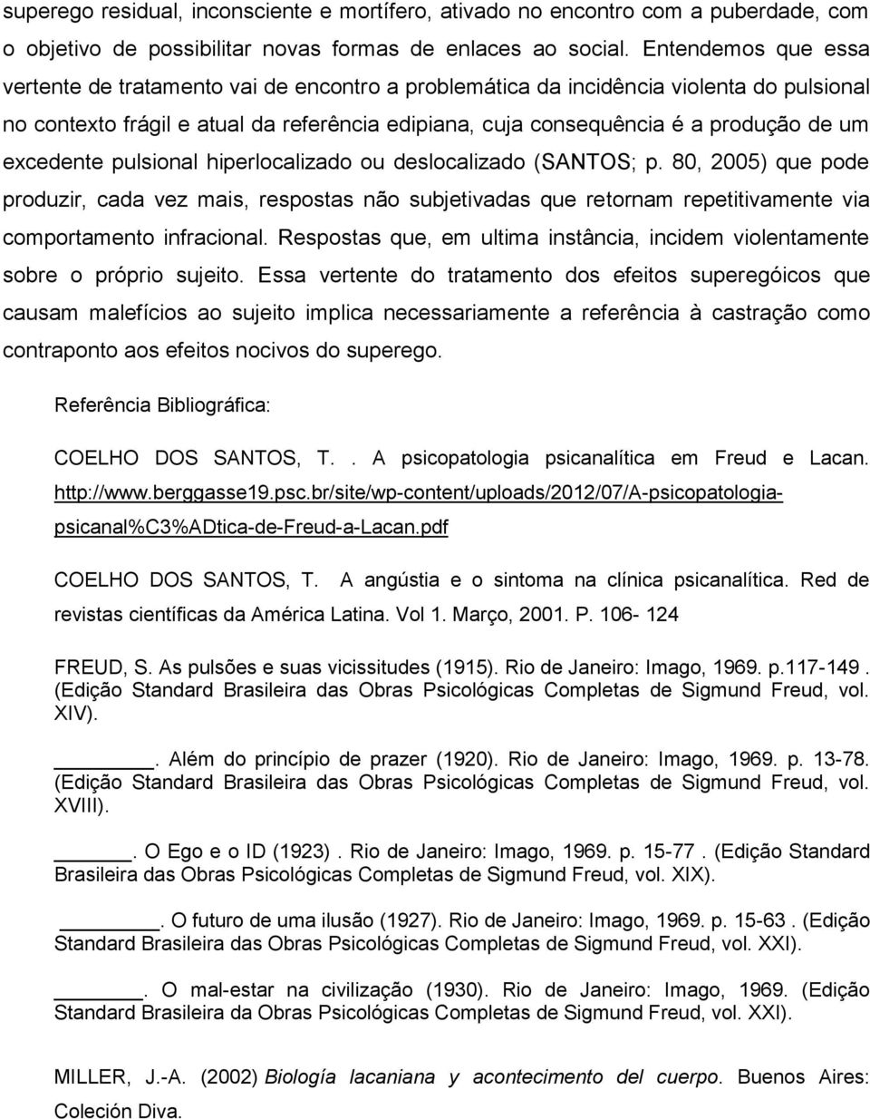 excedente pulsional hiperlocalizado ou deslocalizado (SANTOS; p. 80, 2005) que pode produzir, cada vez mais, respostas não subjetivadas que retornam repetitivamente via comportamento infracional.