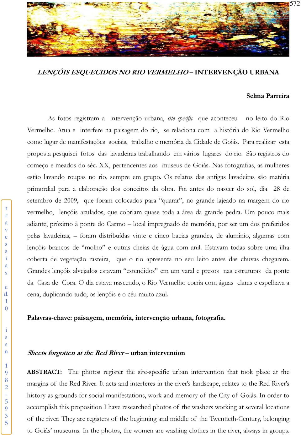 Atua e interfere na paisagem do rio, se relaciona com a história do Rio Vermelho como lugar de manifestações sociais, trabalho e memória da Cidade de Goiás.