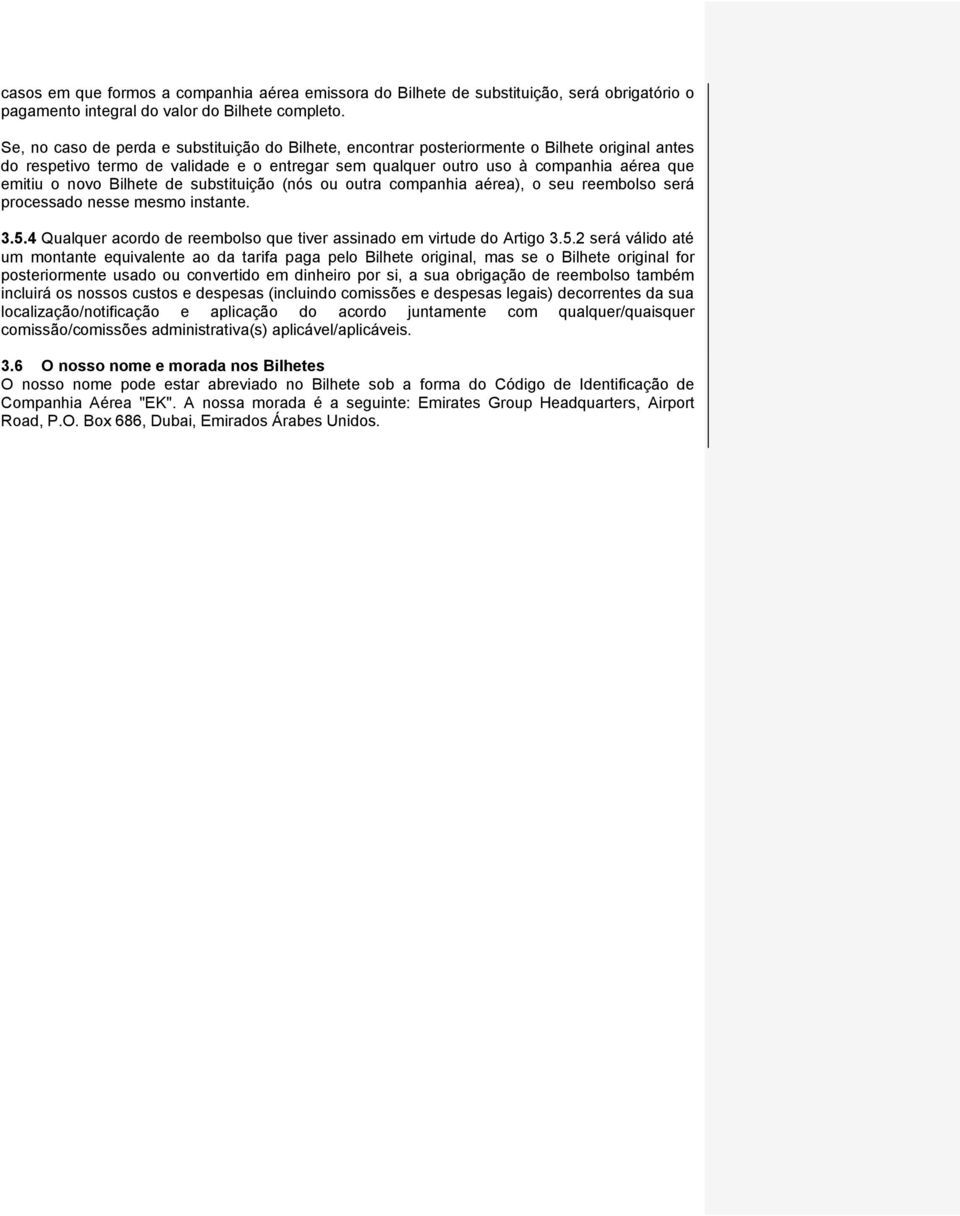 novo Bilhete de substituição (nós ou outra companhia aérea), o seu reembolso será processado nesse mesmo instante. 3.5.