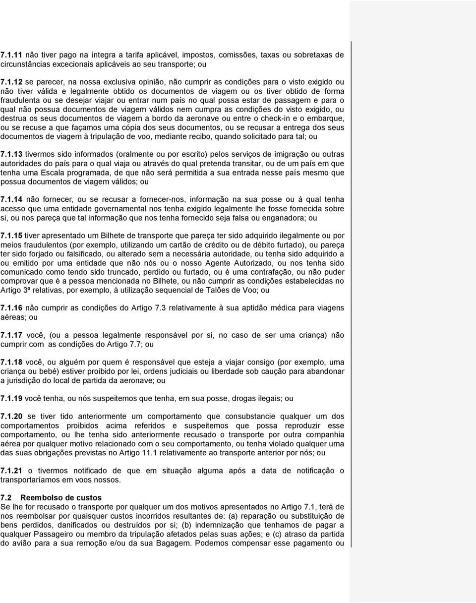 no qual possa estar de passagem e para o qual não possua documentos de viagem válidos nem cumpra as condições do visto exigido, ou destrua os seus documentos de viagem a bordo da aeronave ou entre o