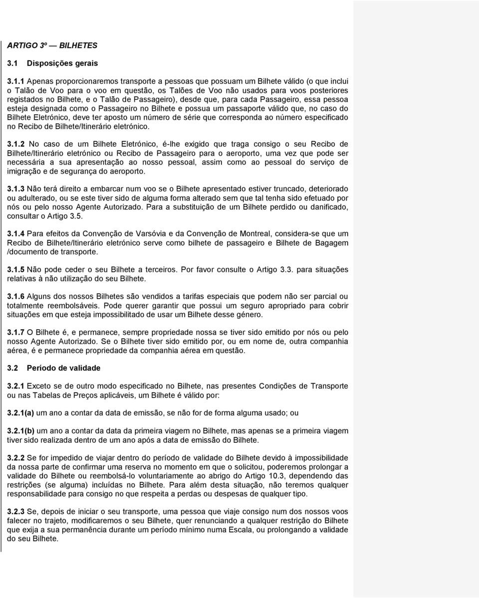 1 Apenas proporcionaremos transporte a pessoas que possuam um Bilhete válido (o que inclui o Talão de Voo para o voo em questão, os Talões de Voo não usados para voos posteriores registados no