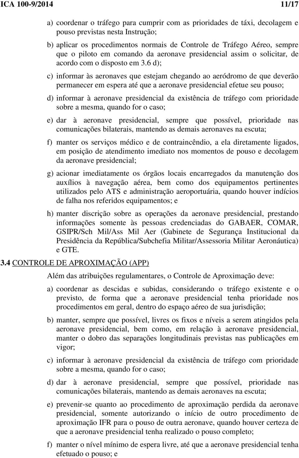 6 d); c) informar às aeronaves que estejam chegando ao aeródromo de que deverão permanecer em espera até que a aeronave presidencial efetue seu pouso; d) informar à aeronave presidencial da