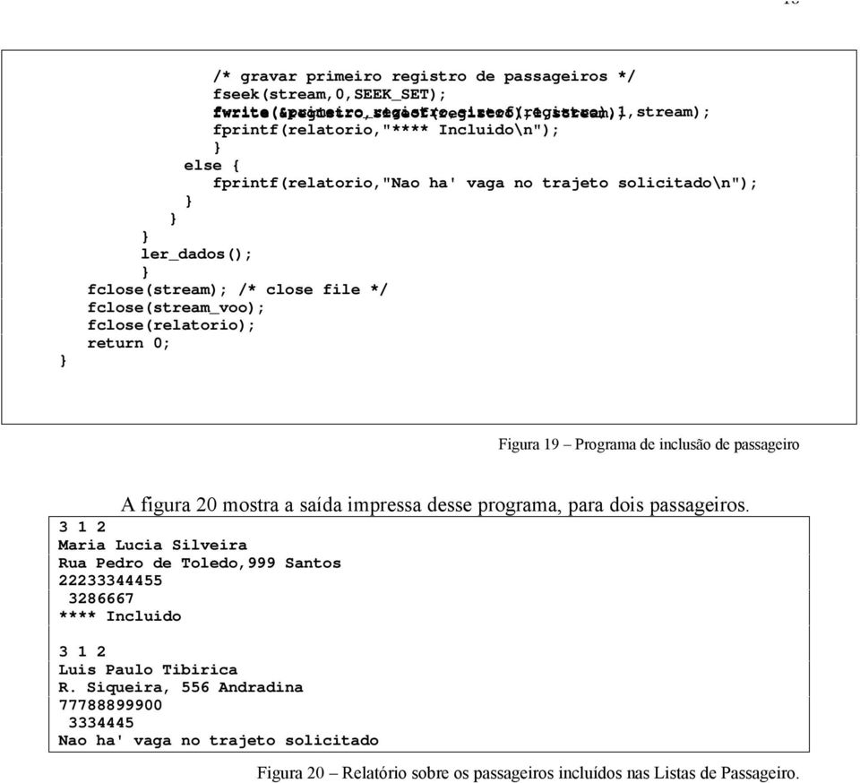 return 0; Figura 19 Programa de inclusão de passageiro A figura 20 mostra a saída impressa desse programa, para dois passageiros.