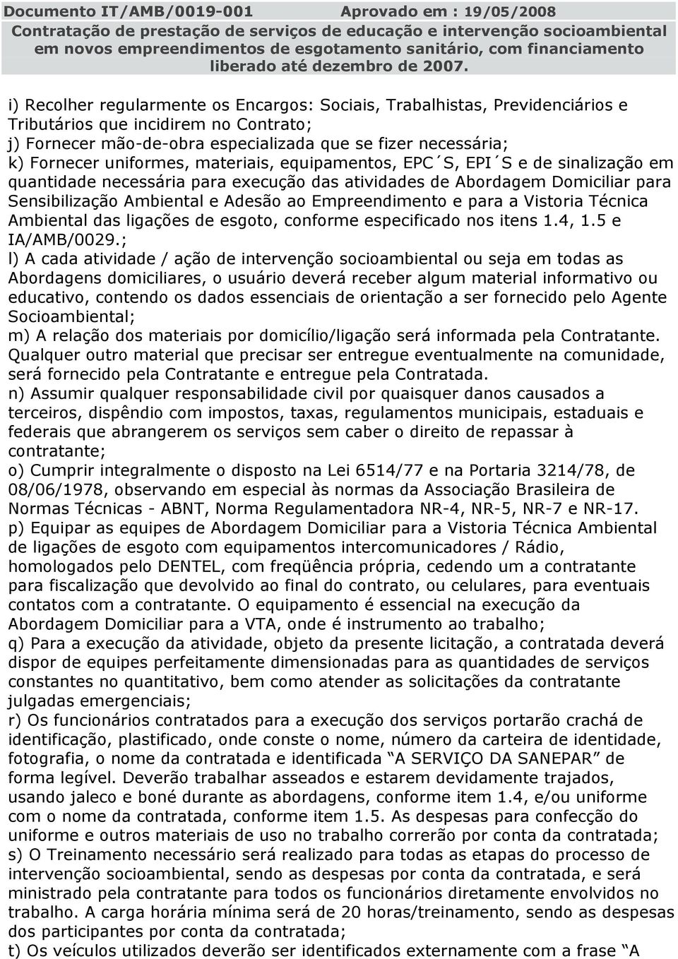 Empreendimento e para a Vistoria Técnica Ambiental das ligações de esgoto, conforme especificado nos itens 1.4, 1.5 e IA/AMB/0029.