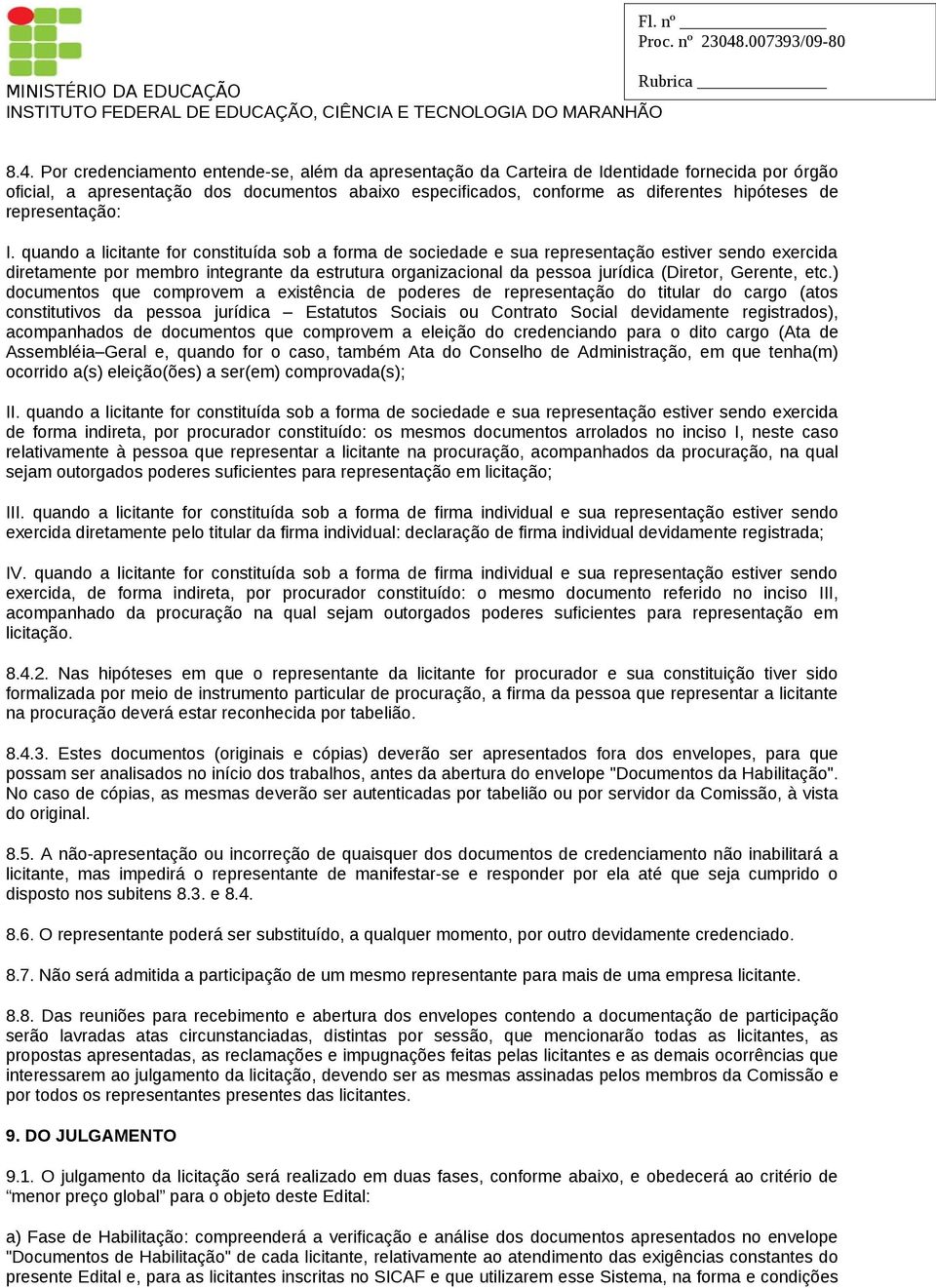 quando a licitante for constituída sob a forma de sociedade e sua representação estiver sendo exercida diretamente por membro integrante da estrutura organizacional da pessoa jurídica (Diretor,