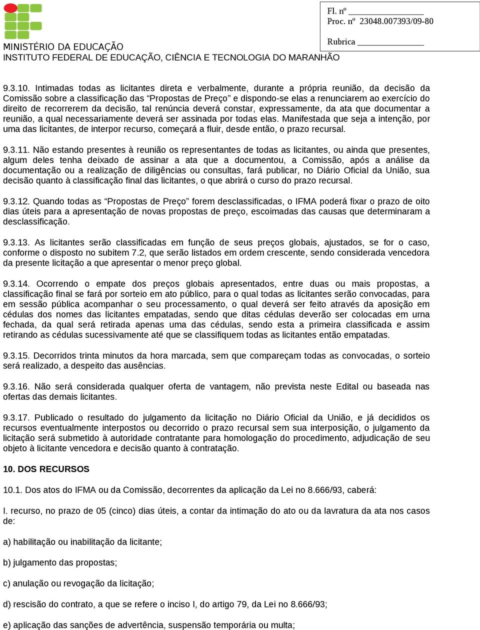 direito de recorrerem da decisão, tal renúncia deverá constar, expressamente, da ata que documentar a reunião, a qual necessariamente deverá ser assinada por todas elas.