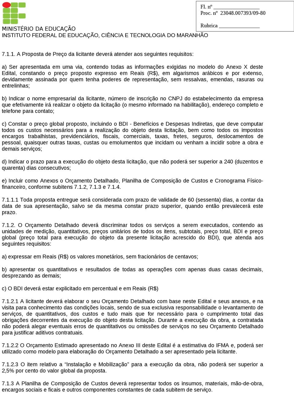 nome empresarial da licitante, número de inscrição no CNPJ do estabelecimento da empresa que efetivamente irá realizar o objeto da licitação (o mesmo informado na habilitação), endereço completo e