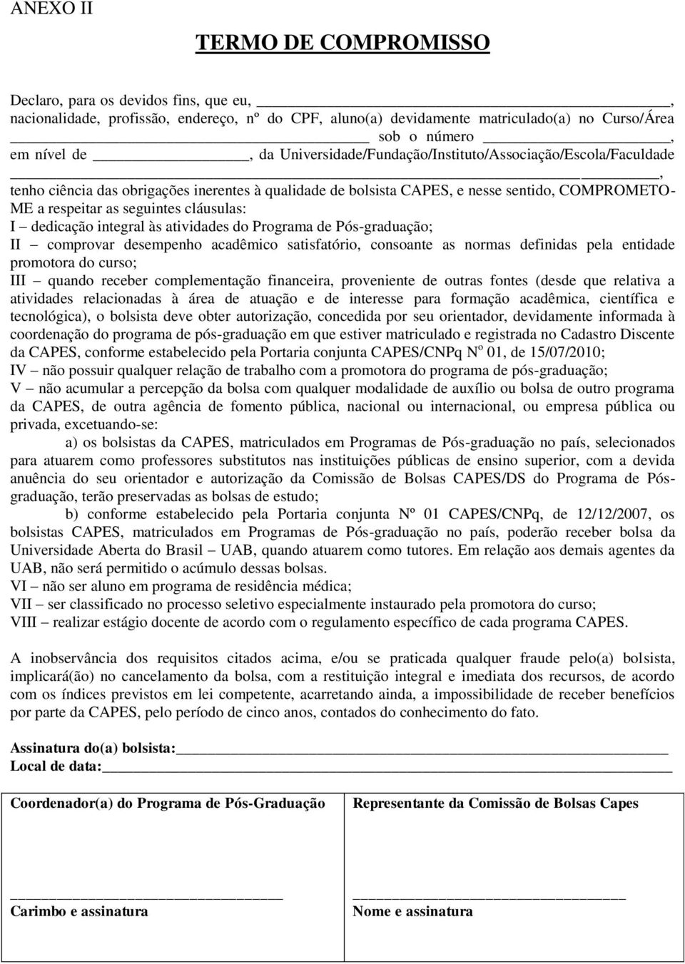 I dedicação integral às atividades do Programa de Pós-graduação; II comprovar desempenho acadêmico satisfatório, consoante as normas definidas pela entidade promotora do curso; III quando receber