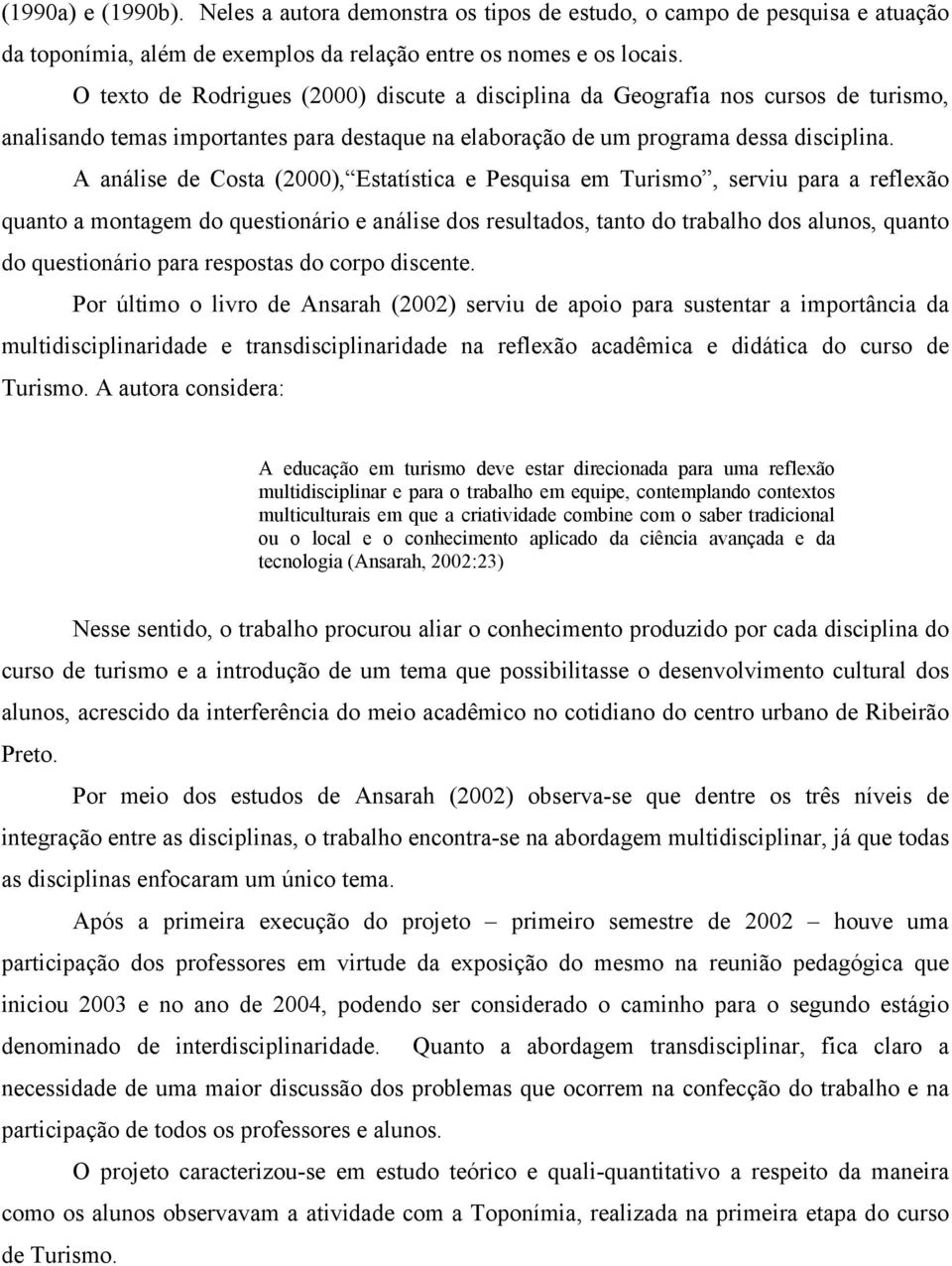 A análise de Costa (2000), Estatística e Pesquisa em Turismo, serviu para a reflexão quanto a montagem do questionário e análise dos resultados, tanto do trabalho dos alunos, quanto do questionário