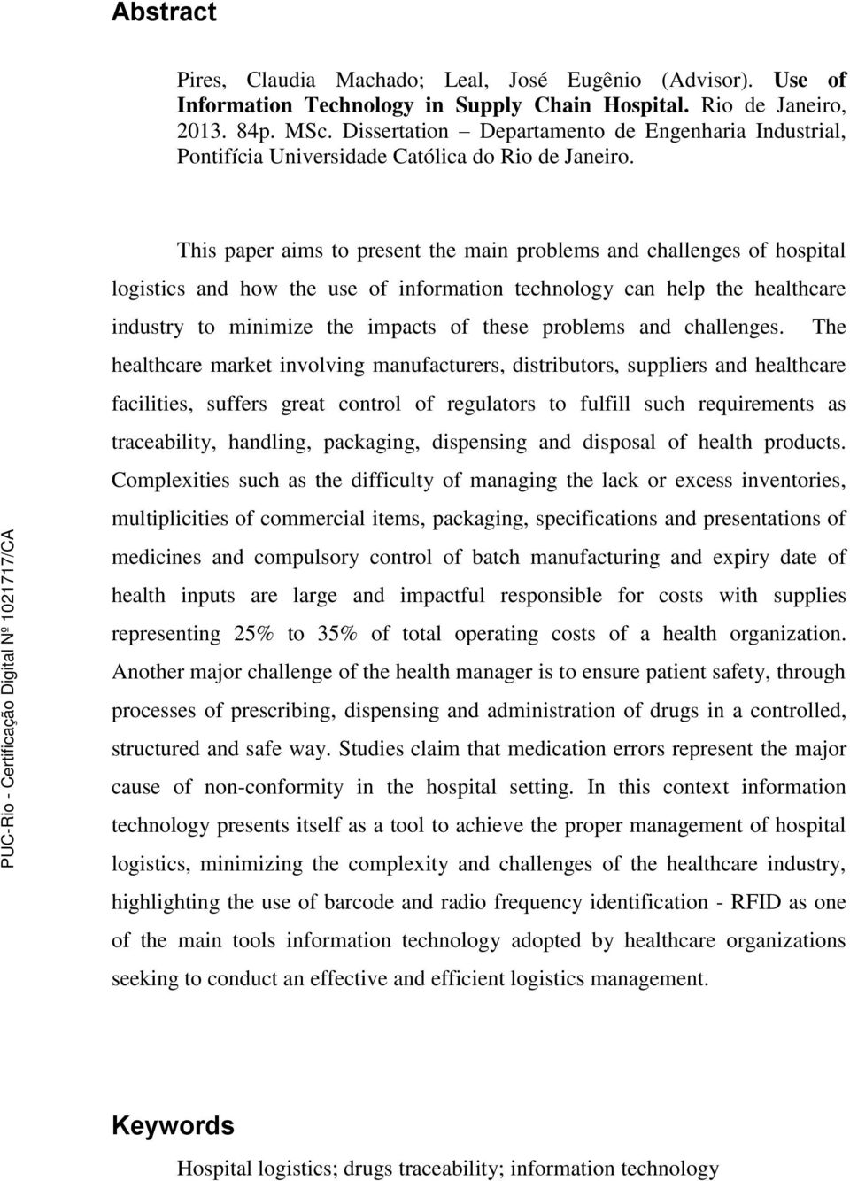 This paper aims to present the main problems and challenges of hospital logistics and how the use of information technology can help the healthcare industry to minimize the impacts of these problems