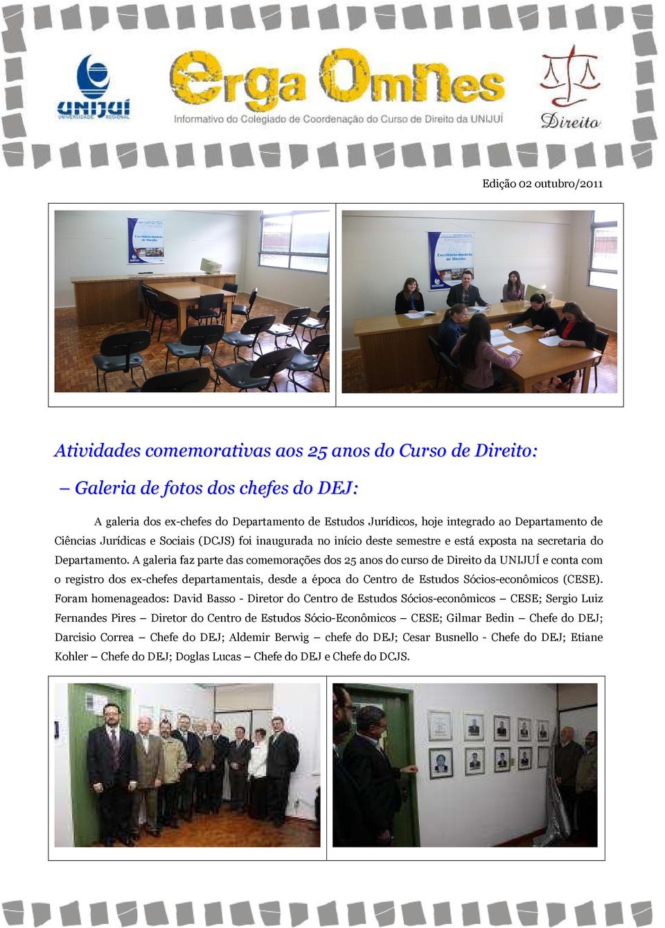 A galeria faz parte das comemorações dos 25 anos do curso de Direito da UNIJUÍ e conta com o registro dos ex-chefes departamentais, desde a época do Centro de Estudos Sócios-econômicos (CESE).