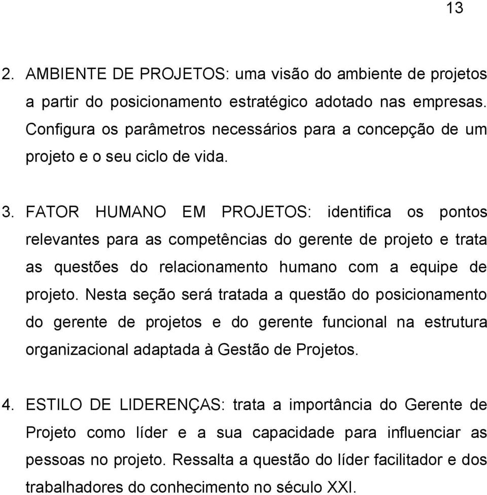 FATOR HUMANO EM PROJETOS: identifica os pontos relevantes para as competências do gerente de projeto e trata as questões do relacionamento humano com a equipe de projeto.