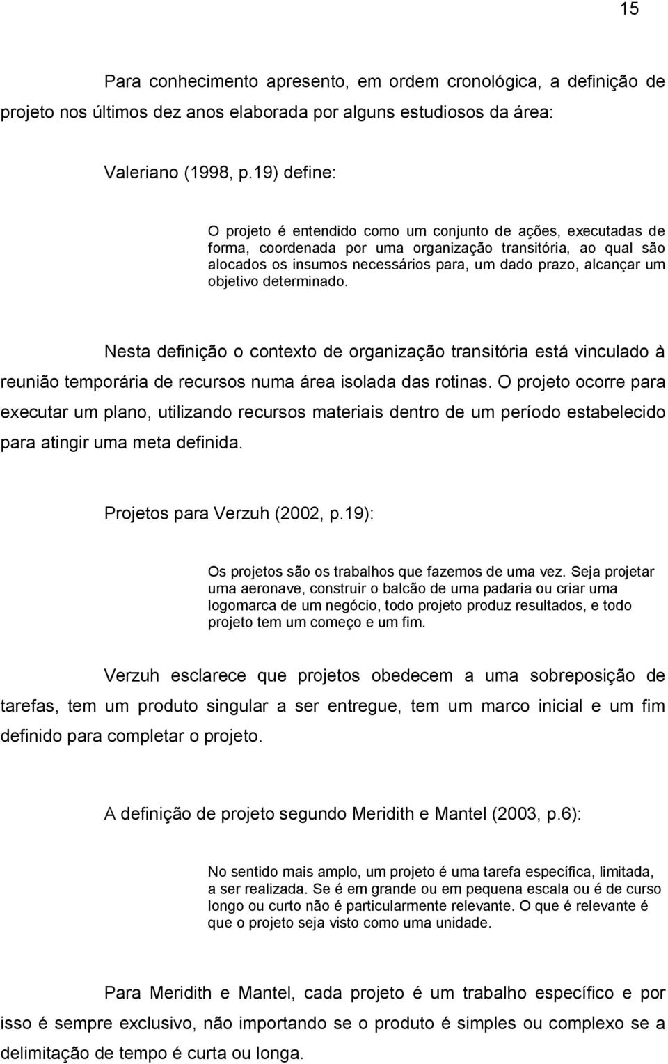 um objetivo determinado. Nesta definição o contexto de organização transitória está vinculado à reunião temporária de recursos numa área isolada das rotinas.