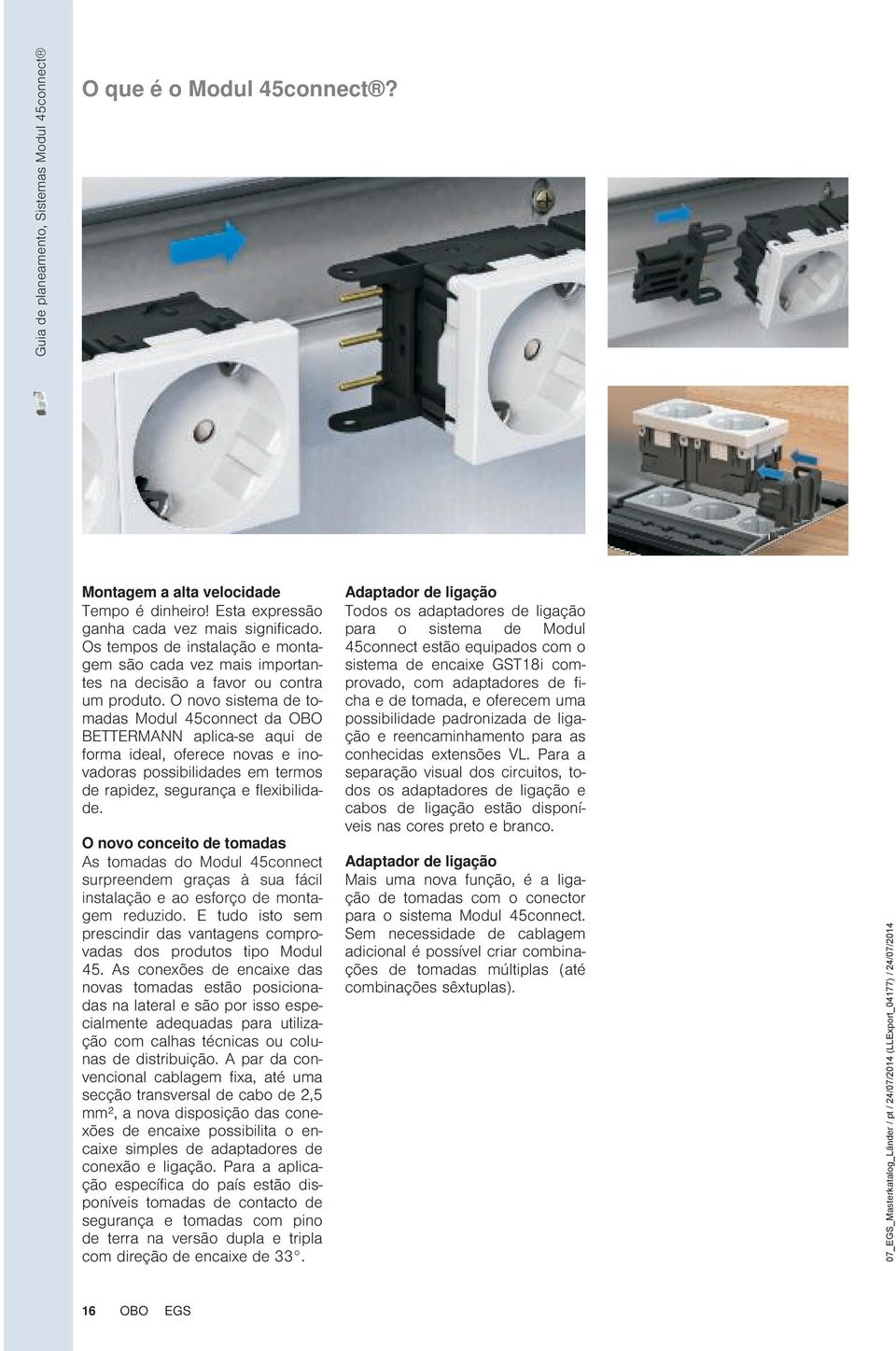 O novo sistema de tomadas Modul 45connect da OBO BETTERMANN aplica-se aqui de forma ideal, oferece novas e inovadoras possibilidades em termos de rapidez, segurança e flexibilidade.