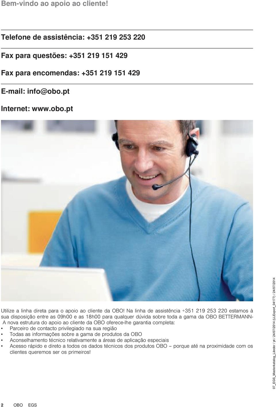 Na linha de assistência +351 219 253 220 estamos à sua disposição entre as 09h00 e as 18h00 para qualquer dúvida sobre toda a gama da OBO BETTERMANN- A nova estrutura do apoio ao cliente da OBO