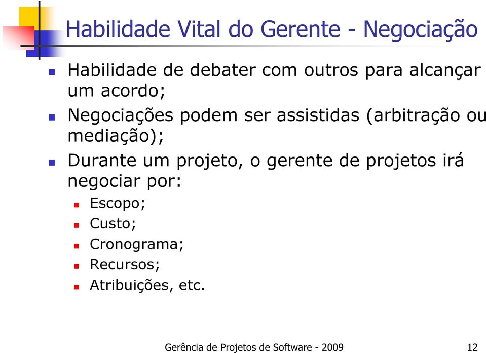 Durante um projeto, o gerente de projetos irá negociar por: Escopo; Custo;