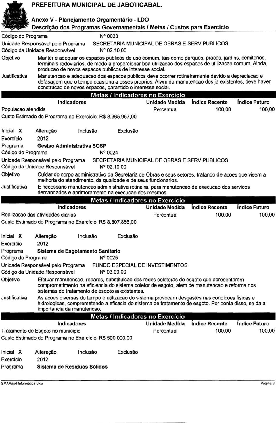 00 Objetivo Manter e adequar os espacos publicos de uso comum, tais como parques, pracas, jardins, cemiterios, terminais rodoviarios, de modo a proporcionar boa utilizacao dos espacos de utilizacao