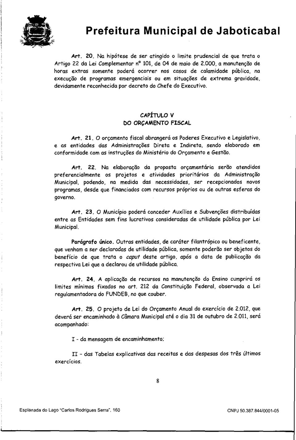 decreto do Chefe do Executivo. CAPÍTULO V DO ORÇAMENTO FISCAL Art. 21.