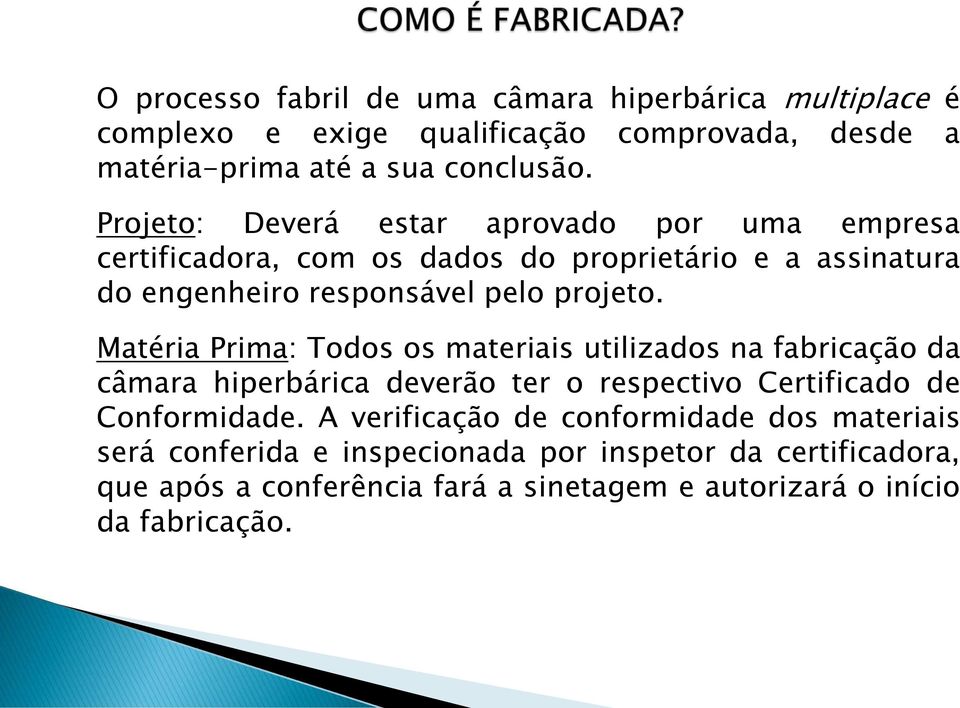 Matéria Prima: Todos os materiais utilizados na fabricação da câmara hiperbárica deverão ter o respectivo Certificado de Conformidade.