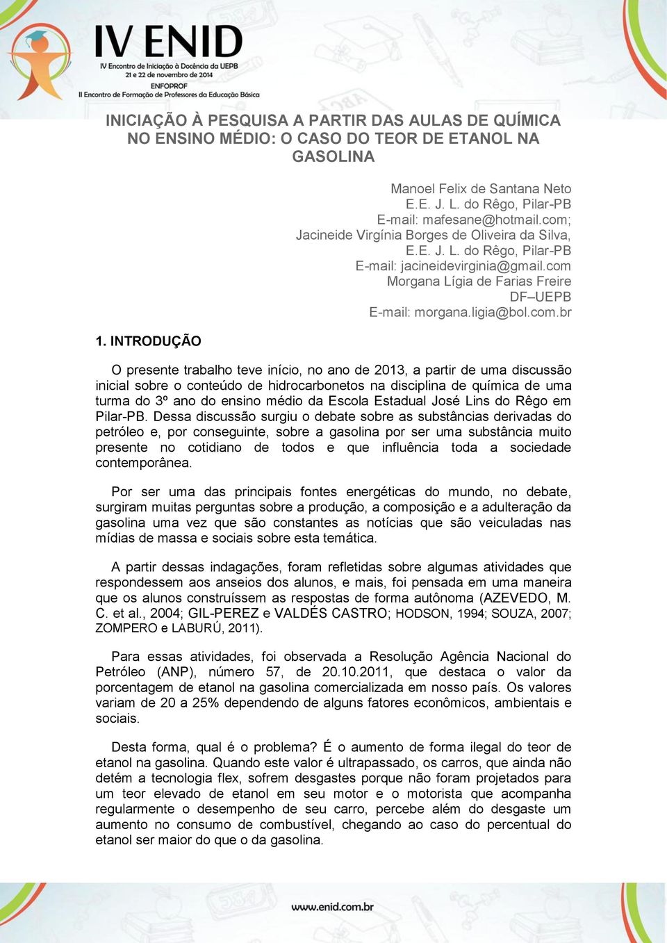 com Morgana Lígia de Farias Freire DF UEPB E-mail: morgana.ligia@bol.com.br O presente trabalho teve início, no ano de 2013, a partir de uma discussão inicial sobre o conteúdo de hidrocarbonetos na