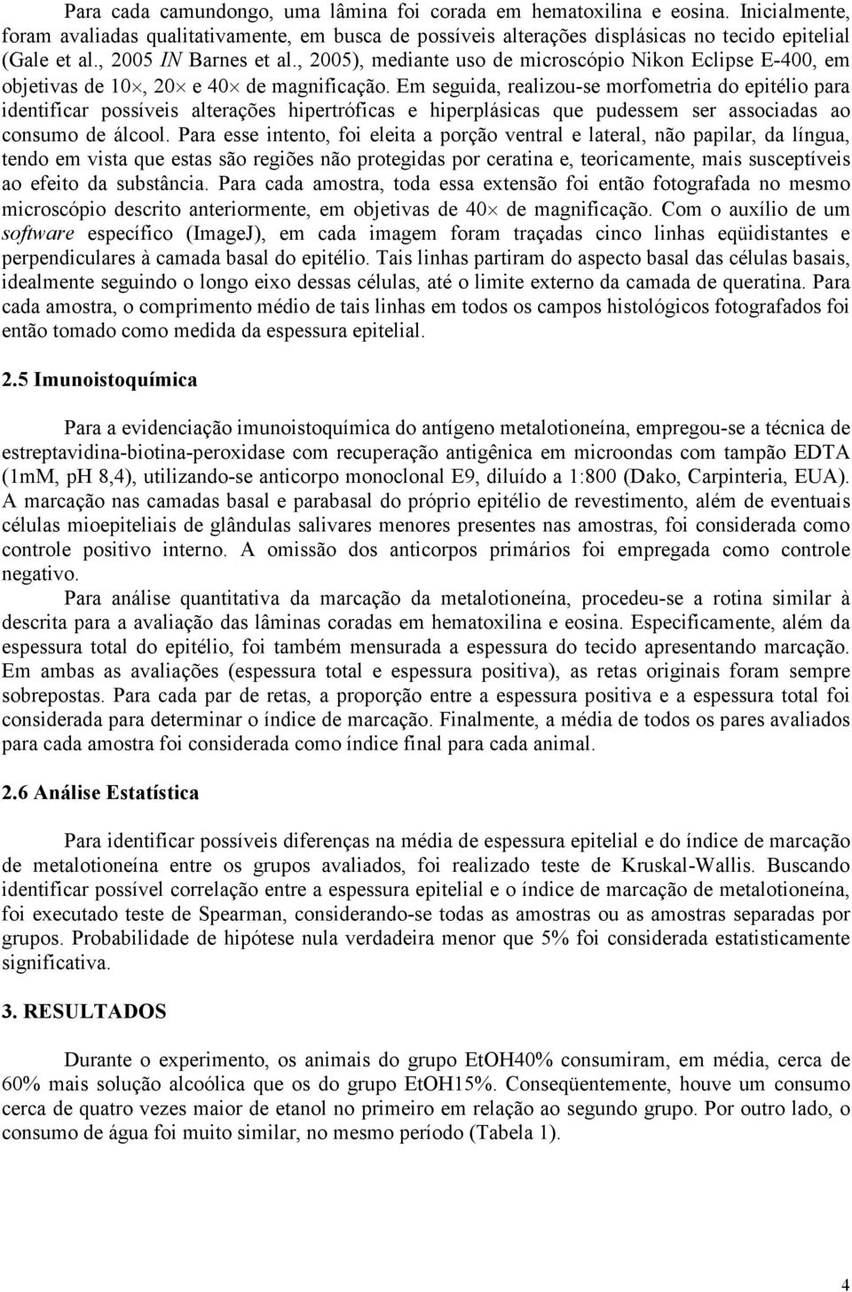 Em seguida, realizou-se morfometria do epitélio para identificar possíveis alterações hipertróficas e hiperplásicas que pudessem ser associadas ao consumo de álcool.