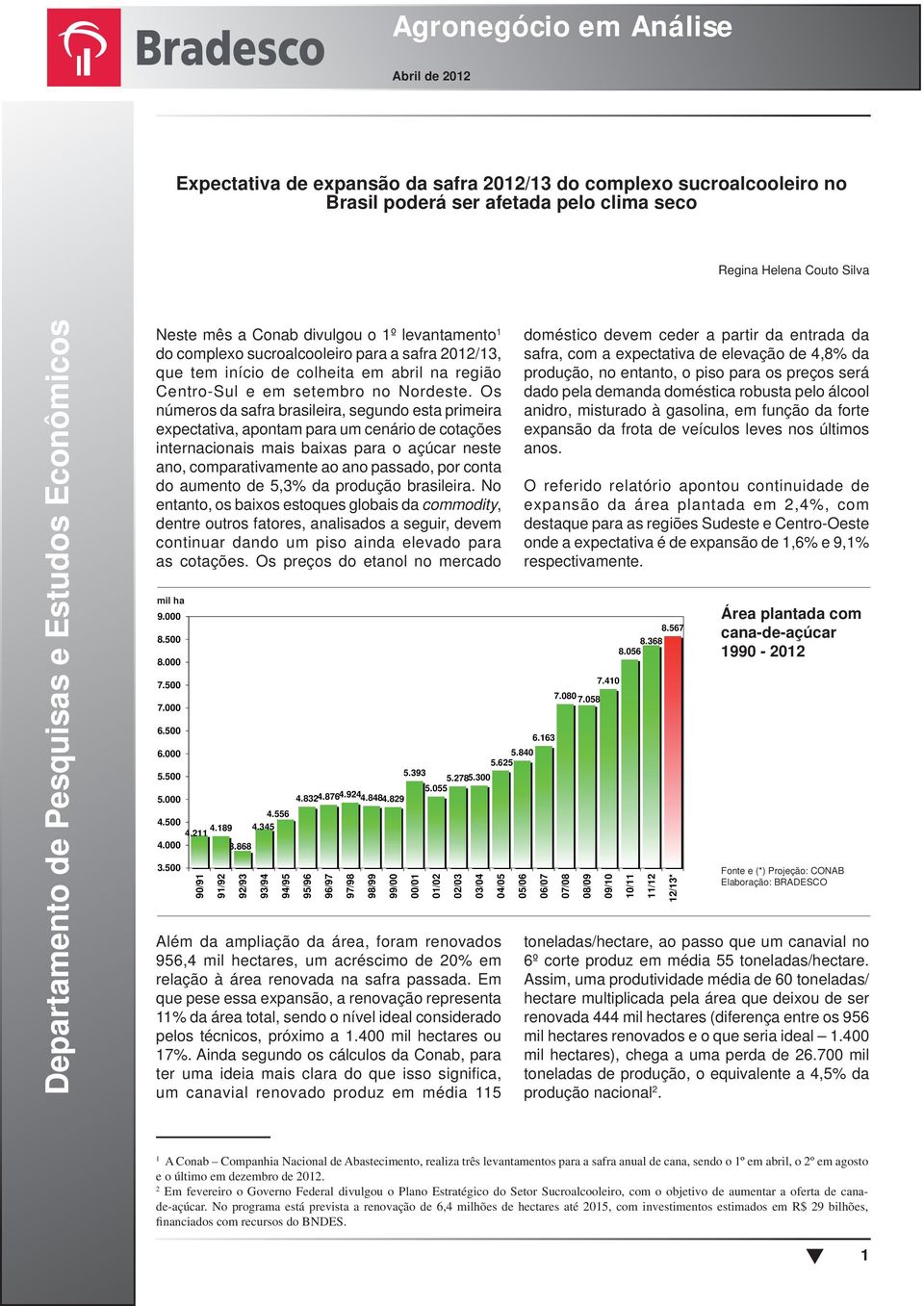 Os números da safra brasileira, segundo esta primeira expectativa, apontam para um cenário de cotações internacionais mais baixas para o açúcar neste ano, comparativamente ao ano passado, por conta