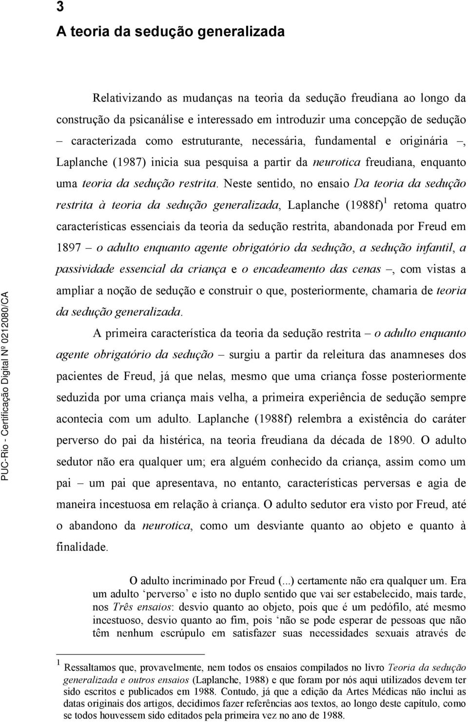 Neste sentido, no ensaio Da teoria da sedução restrita à teoria da sedução generalizada, Laplanche (1988f) 1 retoma quatro características essenciais da teoria da sedução restrita, abandonada por