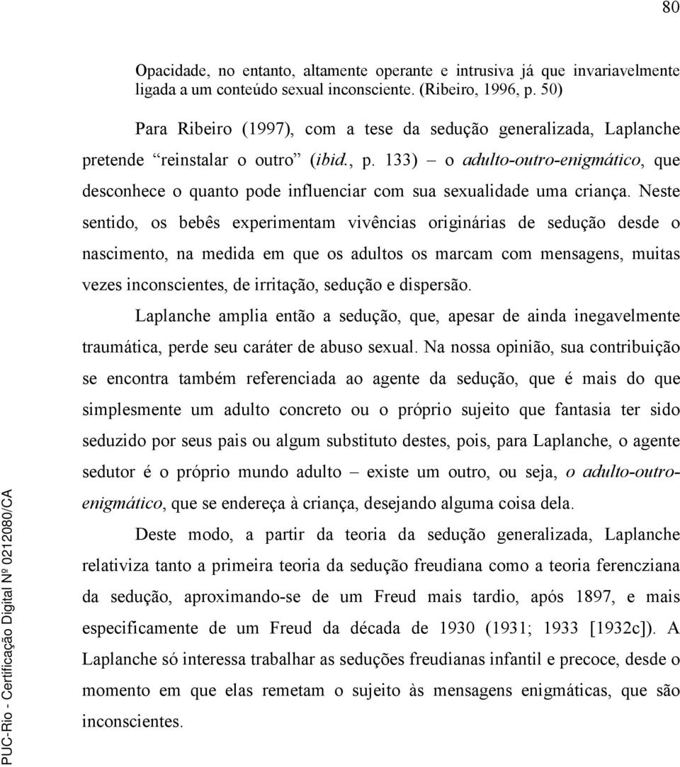 133) o adulto-outro-enigmático, que desconhece o quanto pode influenciar com sua sexualidade uma criança.