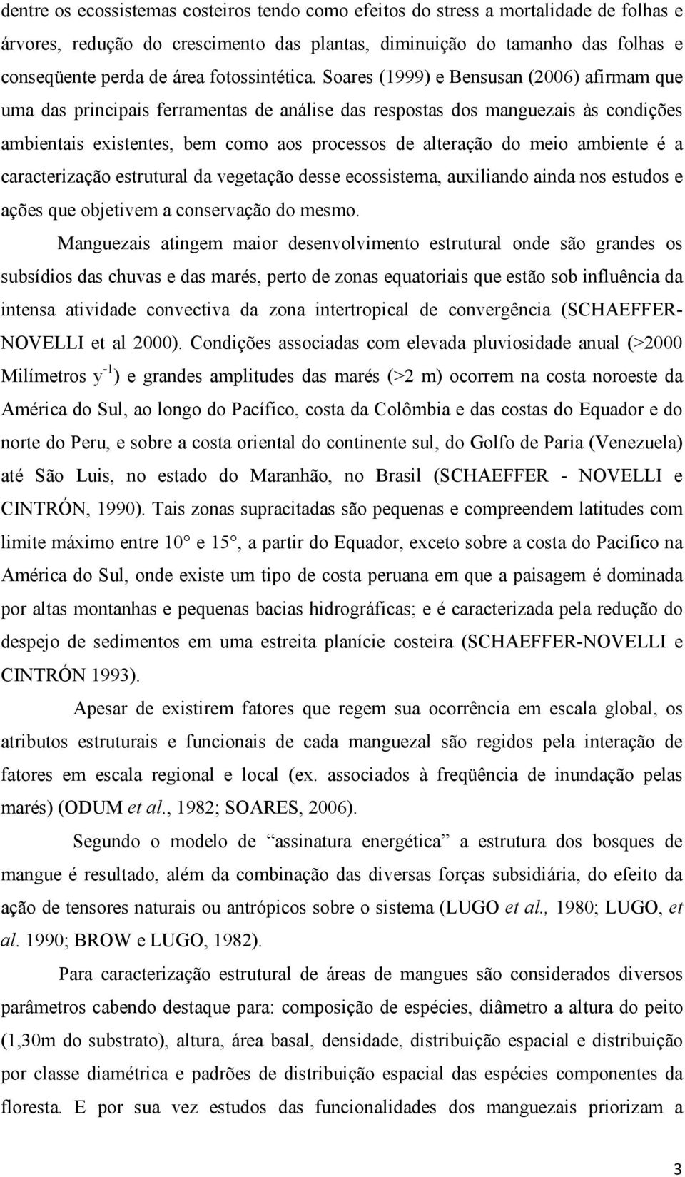 Soares (1999) e Bensusan (2006) afirmam que uma das principais ferramentas de análise das respostas dos manguezais às condições ambientais existentes, bem como aos processos de alteração do meio